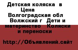 Детская коляска 2в1 › Цена ­ 5 500 - Волгоградская обл., Волжский г. Дети и материнство » Коляски и переноски   